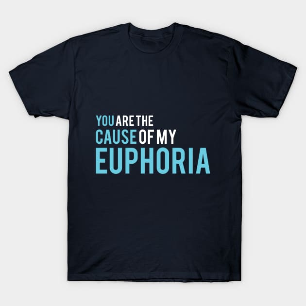 You are the cause of my euphoria T-Shirt by Devolvo